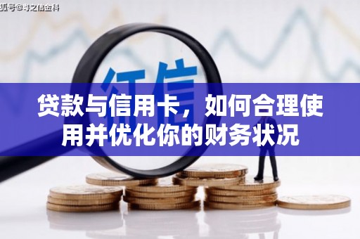 治多贷款与信用卡，如何合理使用并优化你的财务状况