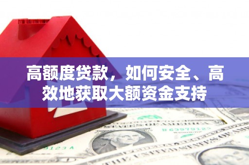 治多高额度贷款，如何安全、高效地获取大额资金支持