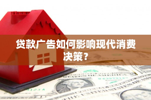 治多贷款广告如何影响现代消费决策？