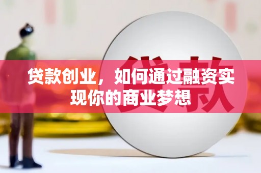 治多贷款创业，如何通过融资实现你的商业梦想