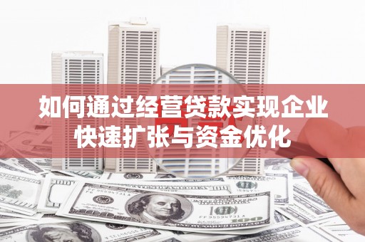 治多如何通过经营贷款实现企业快速扩张与资金优化