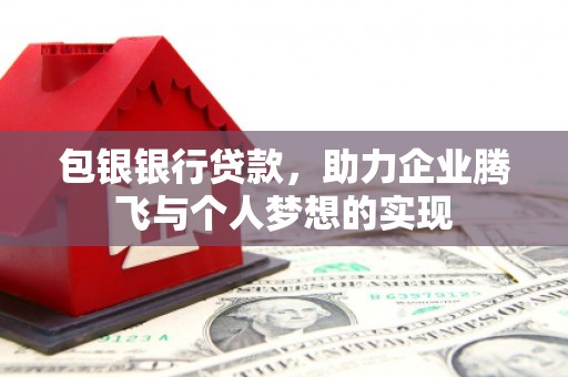 治多包银银行贷款，助力企业腾飞与个人梦想的实现