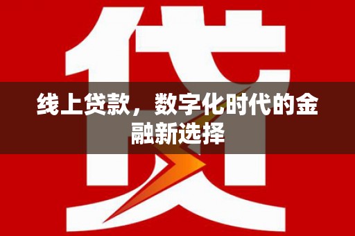 治多线上贷款，数字化时代的金融新选择