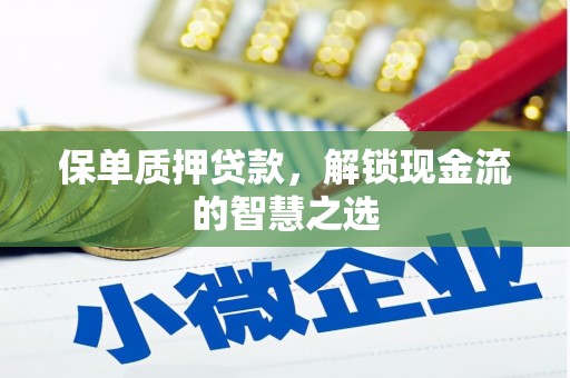 治多保单质押贷款，解锁现金流的智慧之选