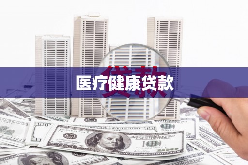 治多医疗健康贷款