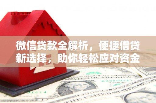 治多微信贷款全解析，便捷借贷新选择，助你轻松应对资金需求